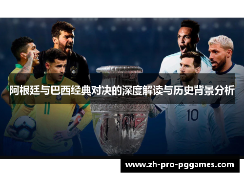 阿根廷与巴西经典对决的深度解读与历史背景分析