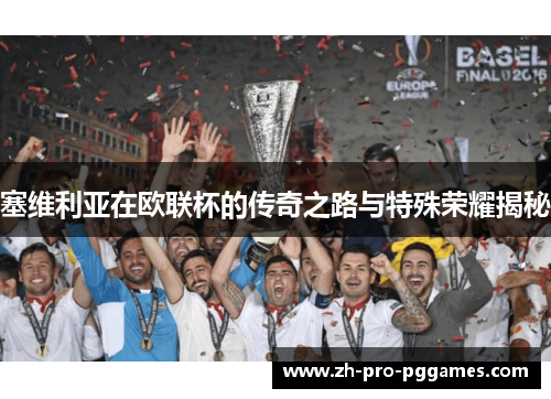 塞维利亚在欧联杯的传奇之路与特殊荣耀揭秘
